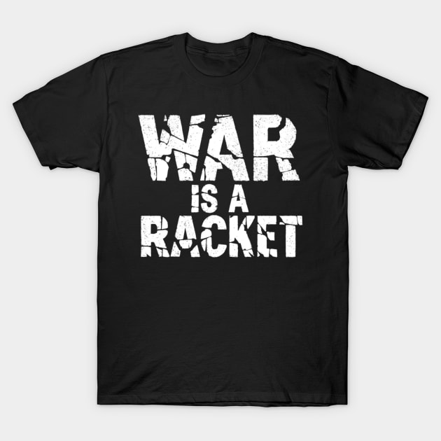 War is A Racket - Major General Smedley Butler Quote T-Shirt by BubbleMench